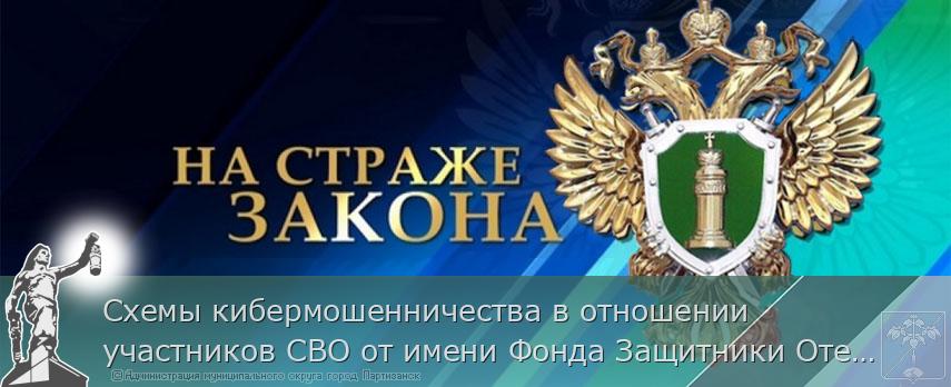 Схемы кибермошенничества в отношении участников СВО от имени Фонда Защитники Отечества | Администрация муниципального округа город Партизанск Приморского края Официальный сайт